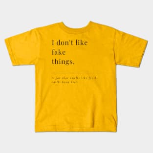 I don't like fake things. A gas that smells like fresh chilli bean hell. A very funny elegant design. Kids T-Shirt